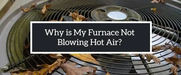 Why is My Furnace Not Blowing Hot Air?